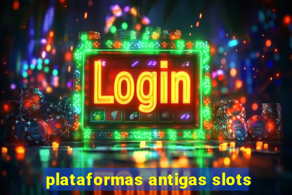 plataformas antigas slots